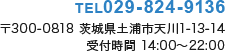 TEL / 029-824-9136 〒300-0818 茨城県土浦市天川1-13-14 受付時間 14:00～22:00